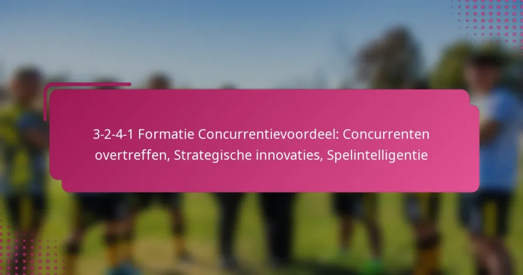 3-2-4-1 Formatie Concurrentievoordeel: Concurrenten overtreffen, Strategische innovaties, Spelintelligentie