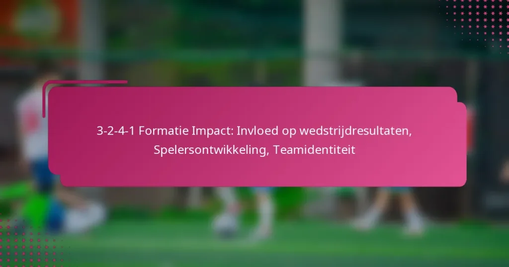 3-2-4-1 Formatie Impact: Invloed op wedstrijdresultaten, Spelersontwikkeling, Teamidentiteit