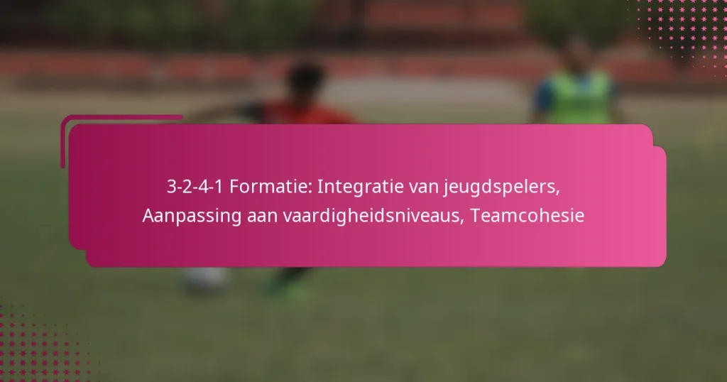 3-2-4-1 Formatie: Integratie van jeugdspelers, Aanpassing aan vaardigheidsniveaus, Teamcohesie