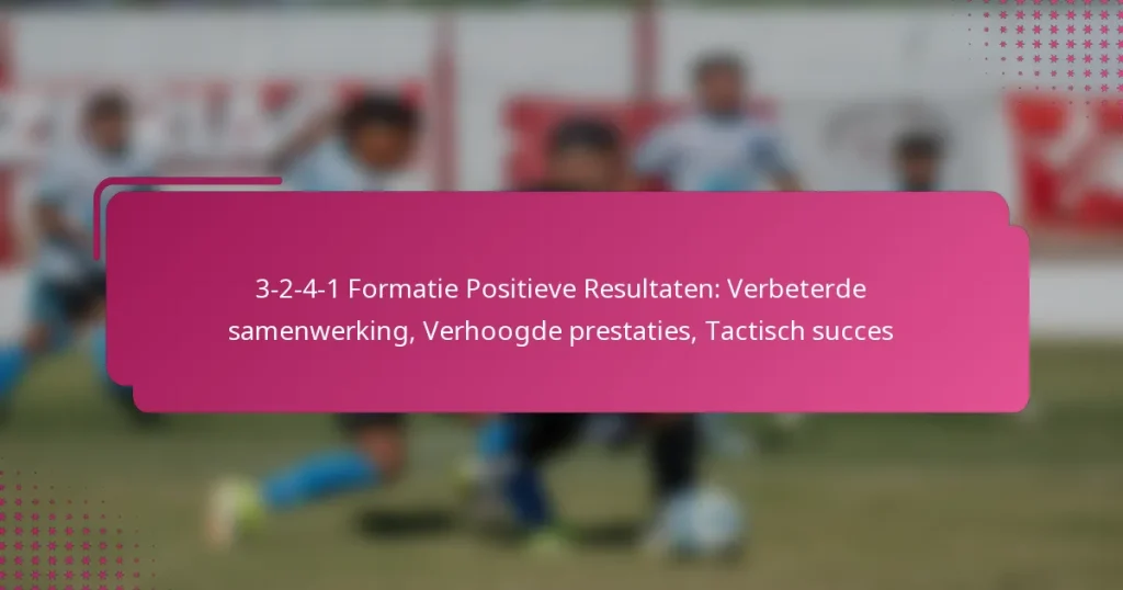 3-2-4-1 Formatie Positieve Resultaten: Verbeterde samenwerking, Verhoogde prestaties, Tactisch succes