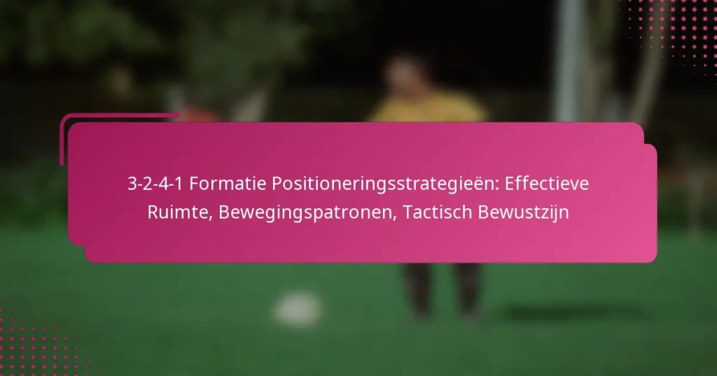 3-2-4-1 Formatie Positioneringsstrategieën: Effectieve Ruimte, Bewegingspatronen, Tactisch Bewustzijn