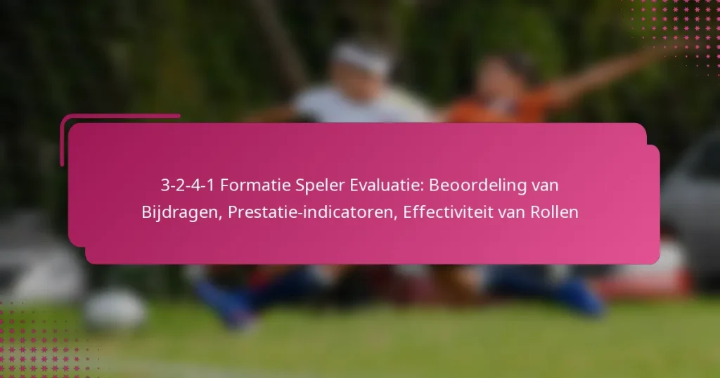 3-2-4-1 Formatie Speler Evaluatie: Beoordeling van Bijdragen, Prestatie-indicatoren, Effectiviteit van Rollen