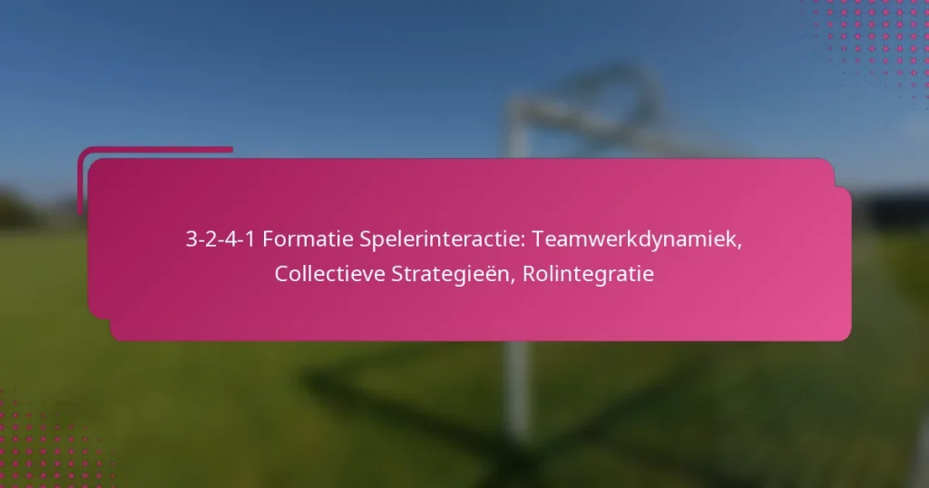 3-2-4-1 Formatie Spelerinteractie: Teamwerkdynamiek, Collectieve Strategieën, Rolintegratie