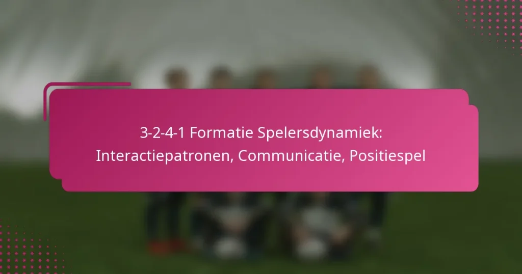 3-2-4-1 Formatie Spelersdynamiek: Interactiepatronen, Communicatie, Positiespel