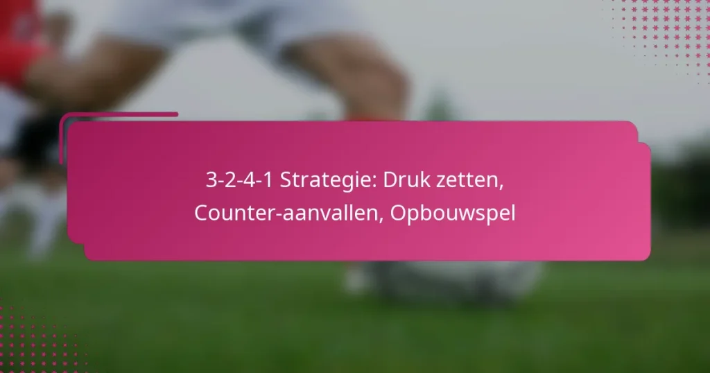 3-2-4-1 Strategie: Druk zetten, Counter-aanvallen, Opbouwspel