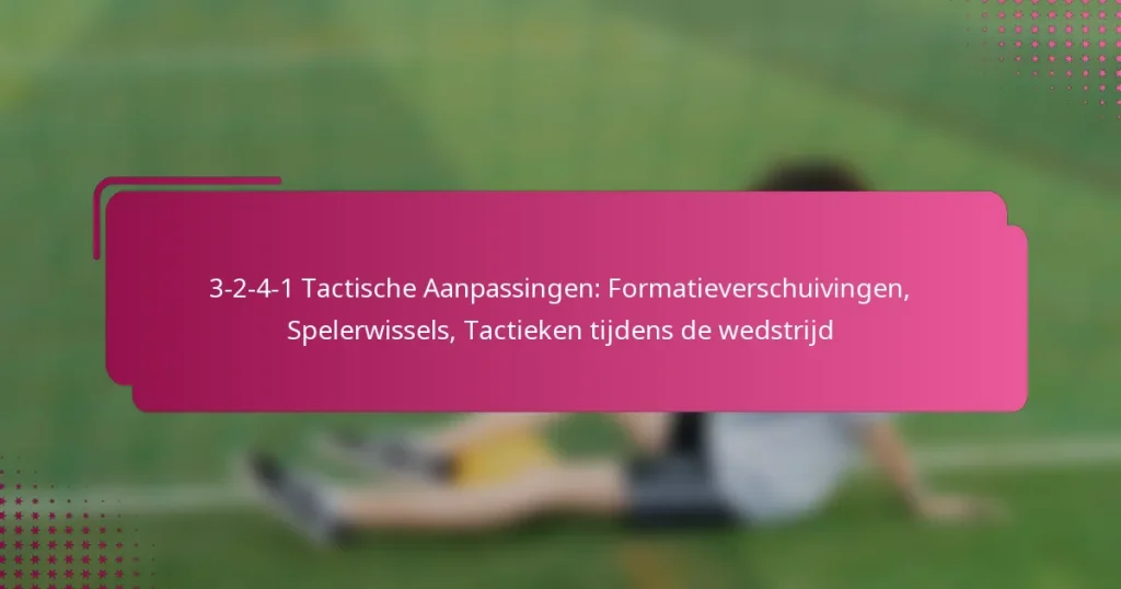 3-2-4-1 Tactische Aanpassingen: Formatieverschuivingen, Spelerwissels, Tactieken tijdens de wedstrijd