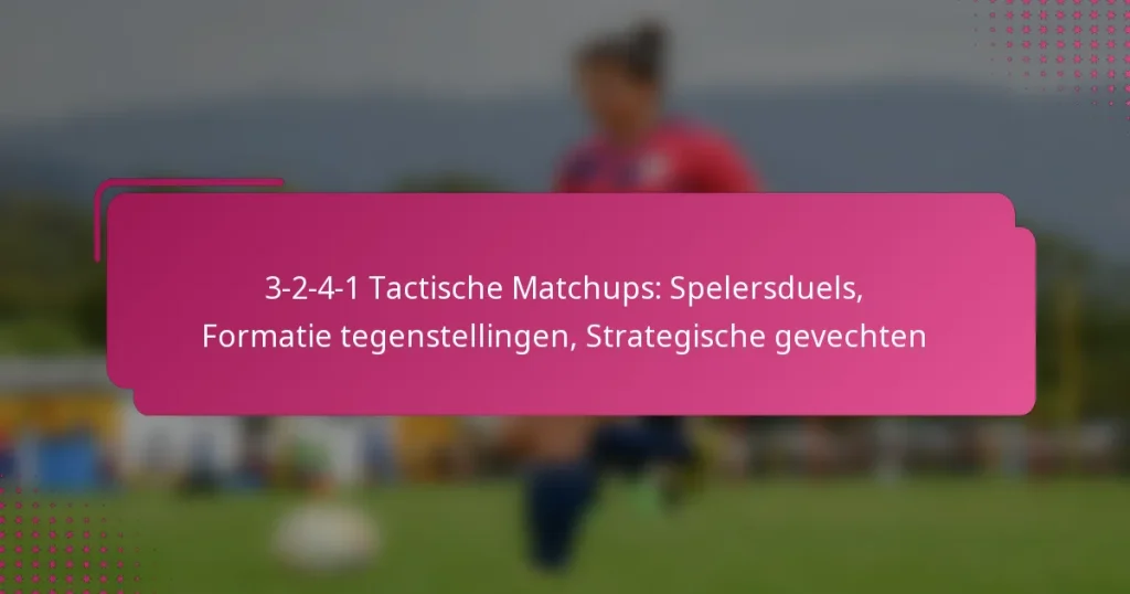 3-2-4-1 Tactische Matchups: Spelersduels, Formatie tegenstellingen, Strategische gevechten