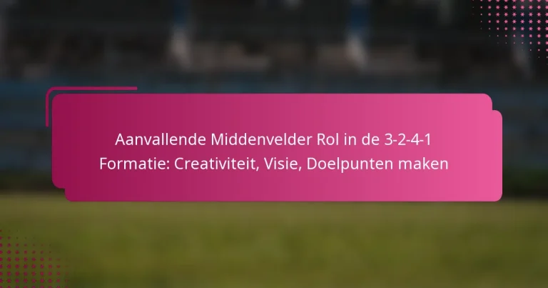 Aanvallende Middenvelder Rol in de 3-2-4-1 Formatie: Creativiteit, Visie, Doelpunten maken