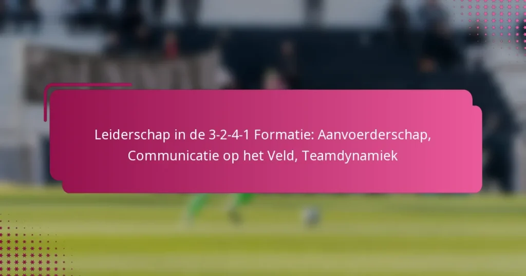 Leiderschap in de 3-2-4-1 Formatie: Aanvoerderschap, Communicatie op het Veld, Teamdynamiek