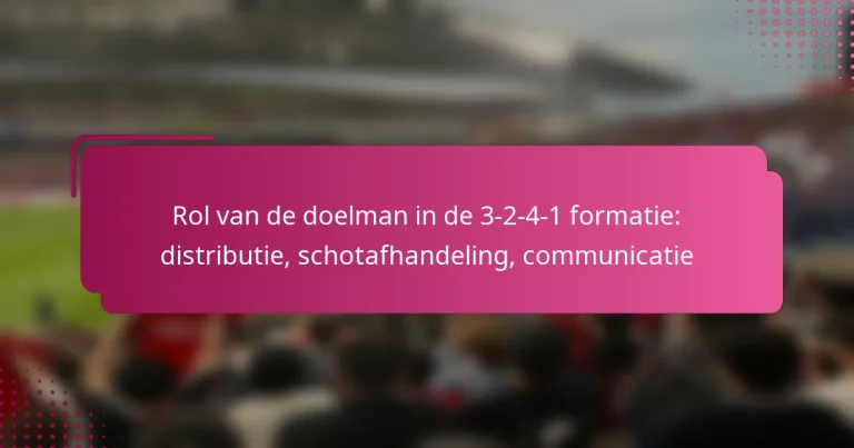 Rol van de doelman in de 3-2-4-1 formatie: distributie, schotafhandeling, communicatie