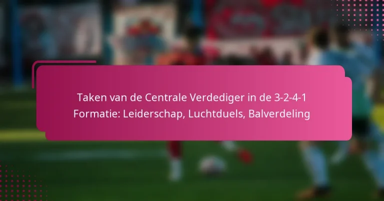 Taken van de Centrale Verdediger in de 3-2-4-1 Formatie: Leiderschap, Luchtduels, Balverdeling
