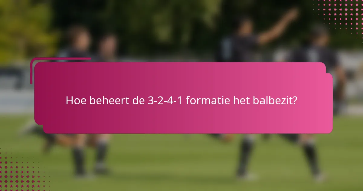 Hoe beheert de 3-2-4-1 formatie het balbezit?