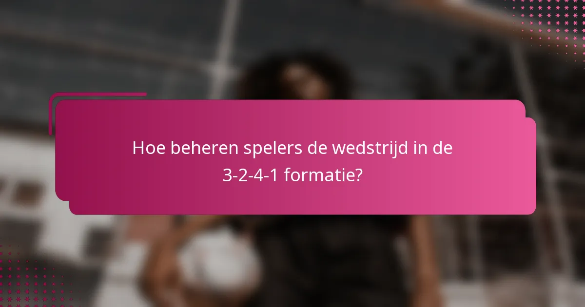 Hoe beheren spelers de wedstrijd in de 3-2-4-1 formatie?
