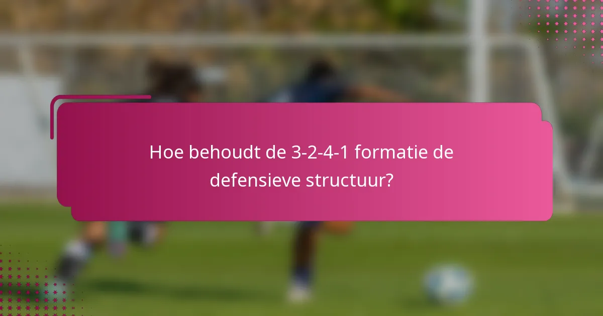 Hoe behoudt de 3-2-4-1 formatie de defensieve structuur?
