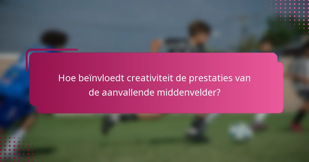 Hoe beïnvloedt creativiteit de prestaties van de aanvallende middenvelder?