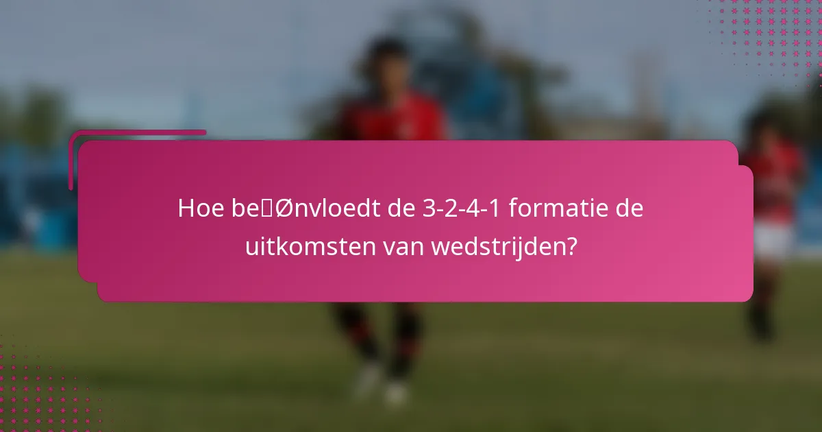 Hoe beïnvloedt de 3-2-4-1 formatie de uitkomsten van wedstrijden?