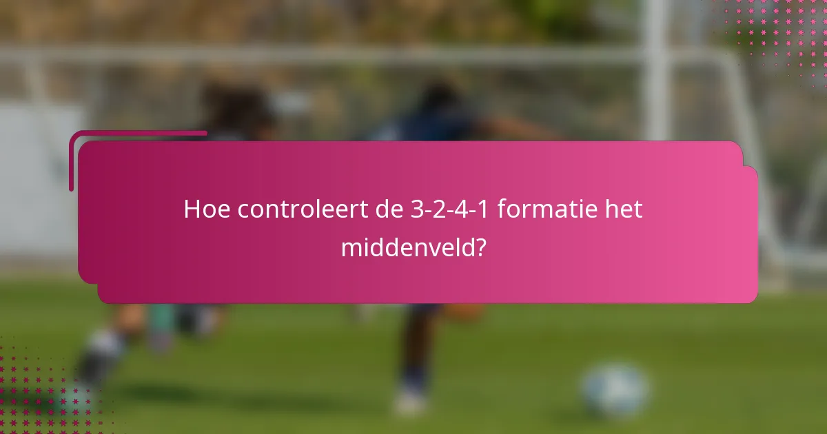 Hoe controleert de 3-2-4-1 formatie het middenveld?