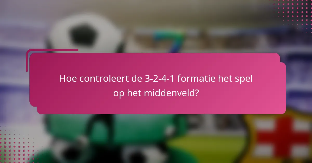 Hoe controleert de 3-2-4-1 formatie het spel op het middenveld?