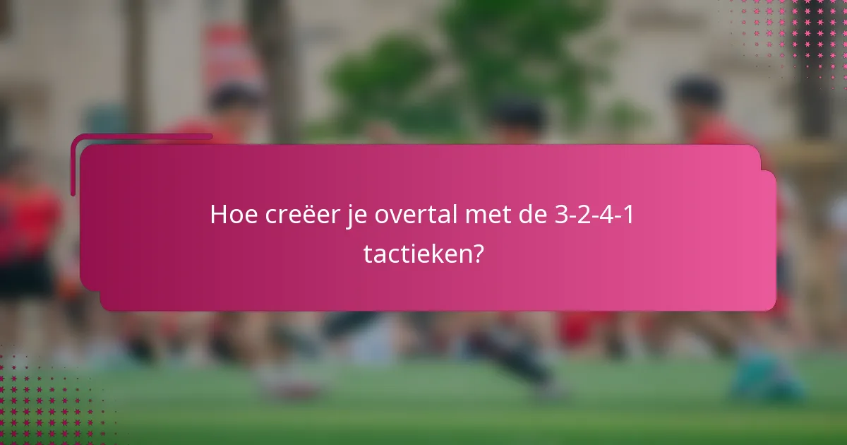 Hoe creëer je overtal met de 3-2-4-1 tactieken?
