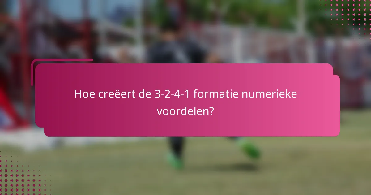 Hoe creëert de 3-2-4-1 formatie numerieke voordelen?