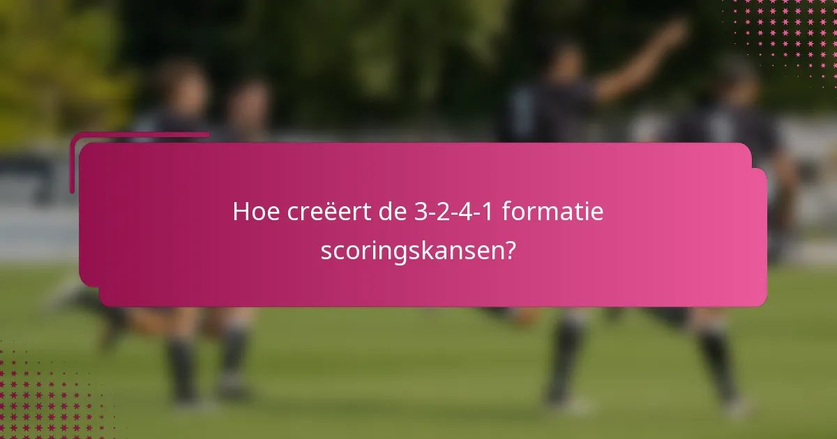 Hoe creëert de 3-2-4-1 formatie scoringskansen?