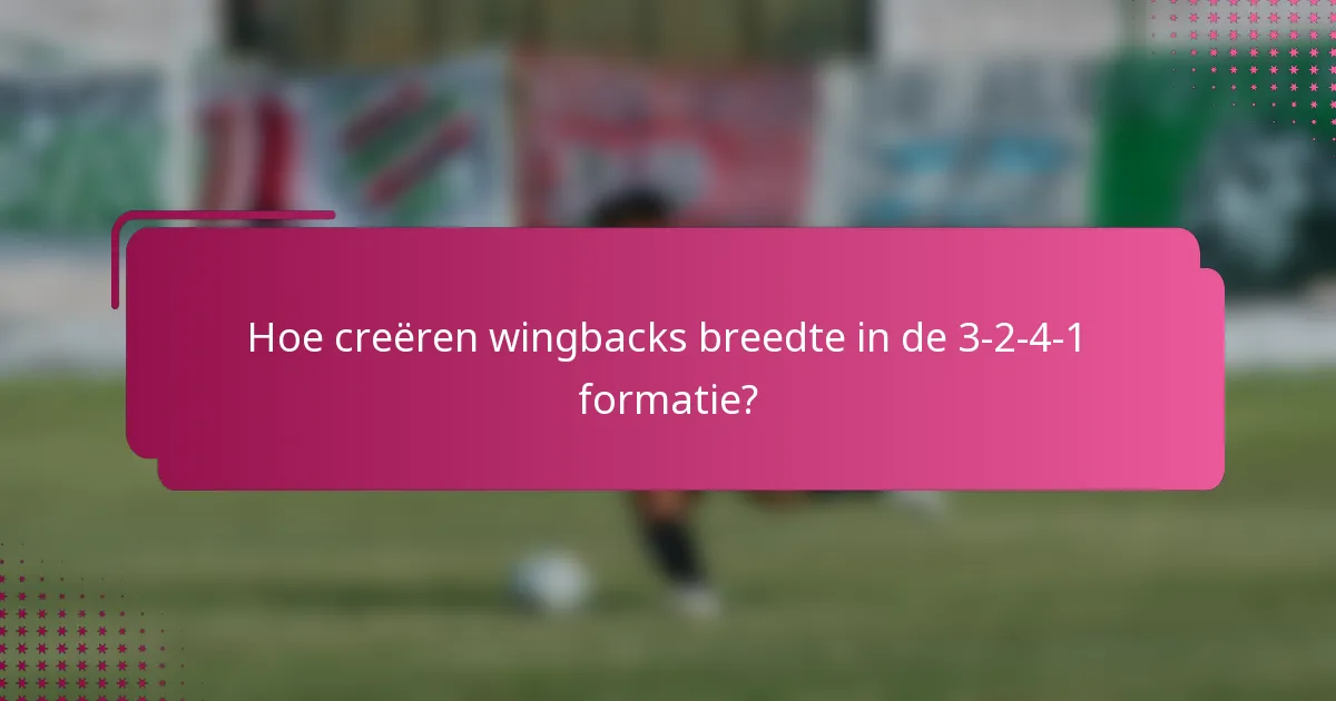 Hoe creëren wingbacks breedte in de 3-2-4-1 formatie?