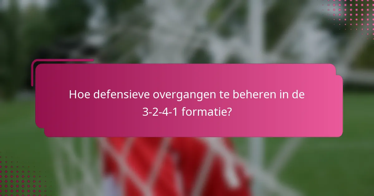 Hoe defensieve overgangen te beheren in de 3-2-4-1 formatie?