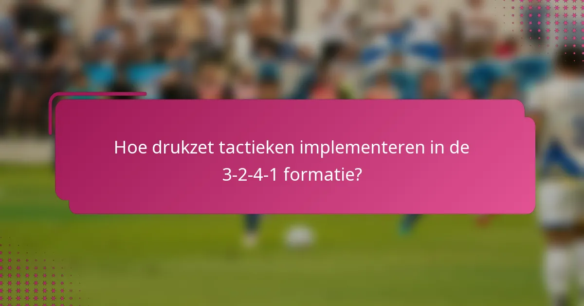 Hoe drukzet tactieken implementeren in de 3-2-4-1 formatie?