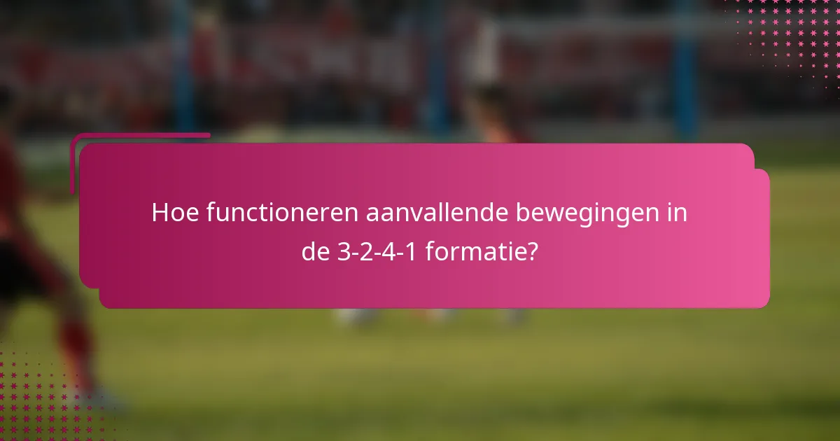 Hoe functioneren aanvallende bewegingen in de 3-2-4-1 formatie?