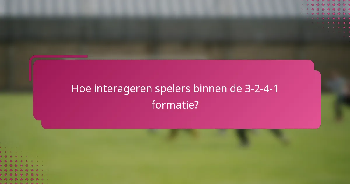 Hoe interageren spelers binnen de 3-2-4-1 formatie?