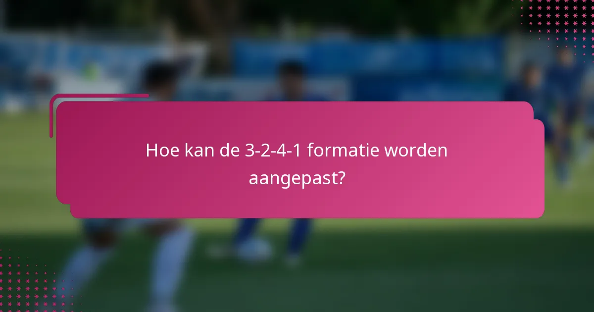 Hoe kan de 3-2-4-1 formatie worden aangepast?