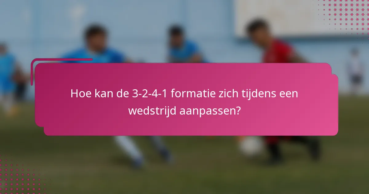 Hoe kan de 3-2-4-1 formatie zich tijdens een wedstrijd aanpassen?
