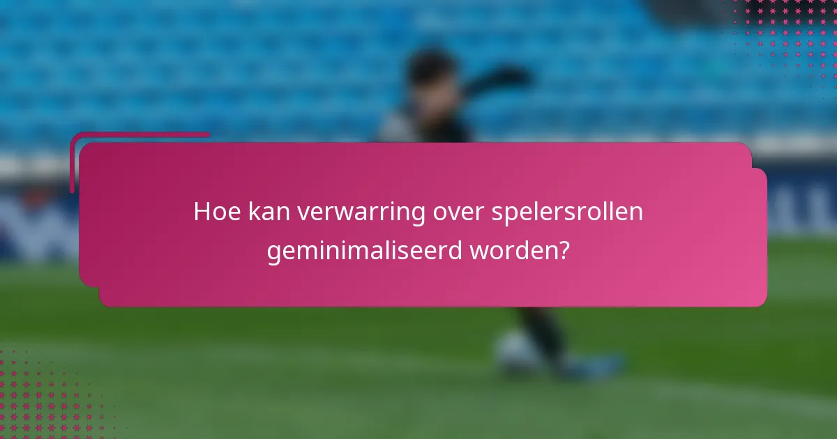 Hoe kan verwarring over spelersrollen geminimaliseerd worden?