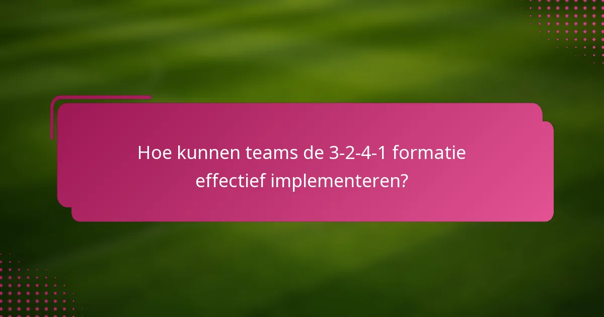 Hoe kunnen teams de 3-2-4-1 formatie effectief implementeren?