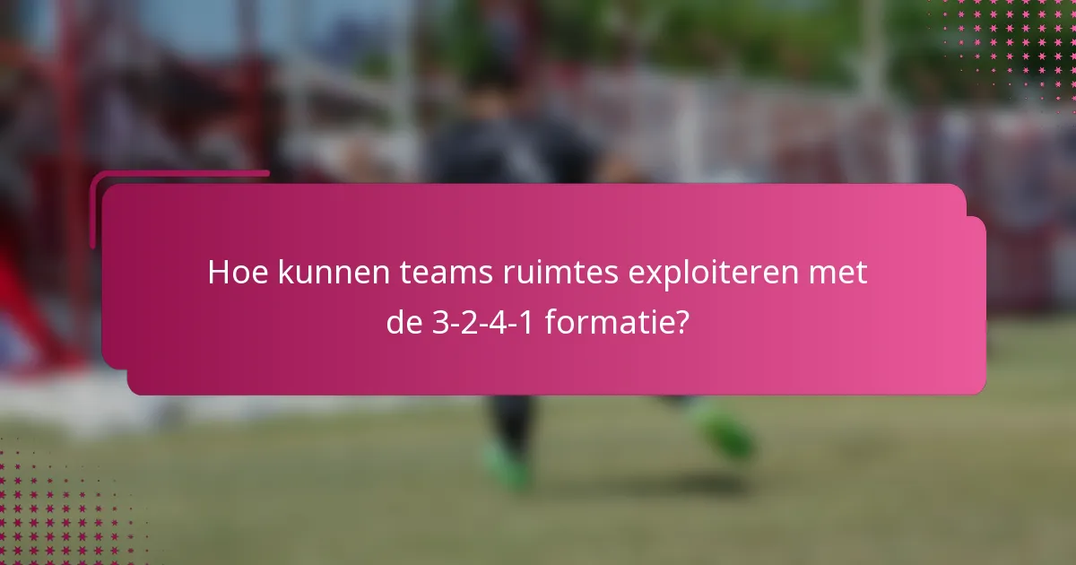 Hoe kunnen teams ruimtes exploiteren met de 3-2-4-1 formatie?