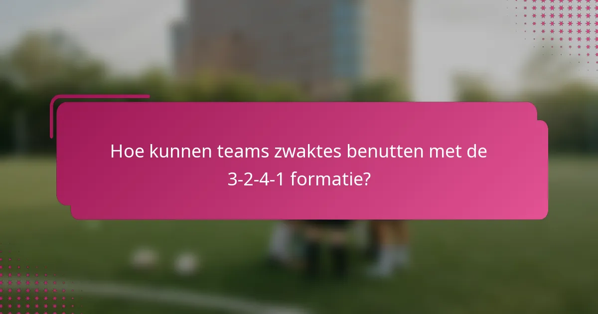 Hoe kunnen teams zwaktes benutten met de 3-2-4-1 formatie?