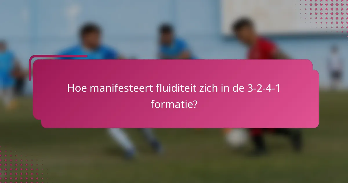 Hoe manifesteert fluiditeit zich in de 3-2-4-1 formatie?
