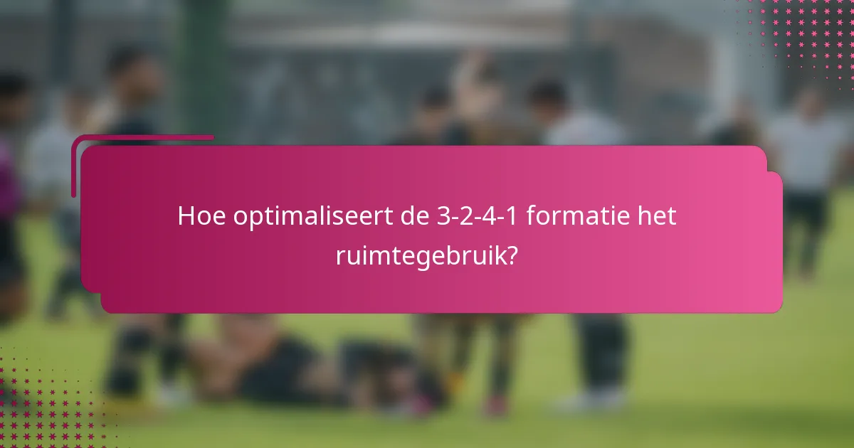 Hoe optimaliseert de 3-2-4-1 formatie het ruimtegebruik?