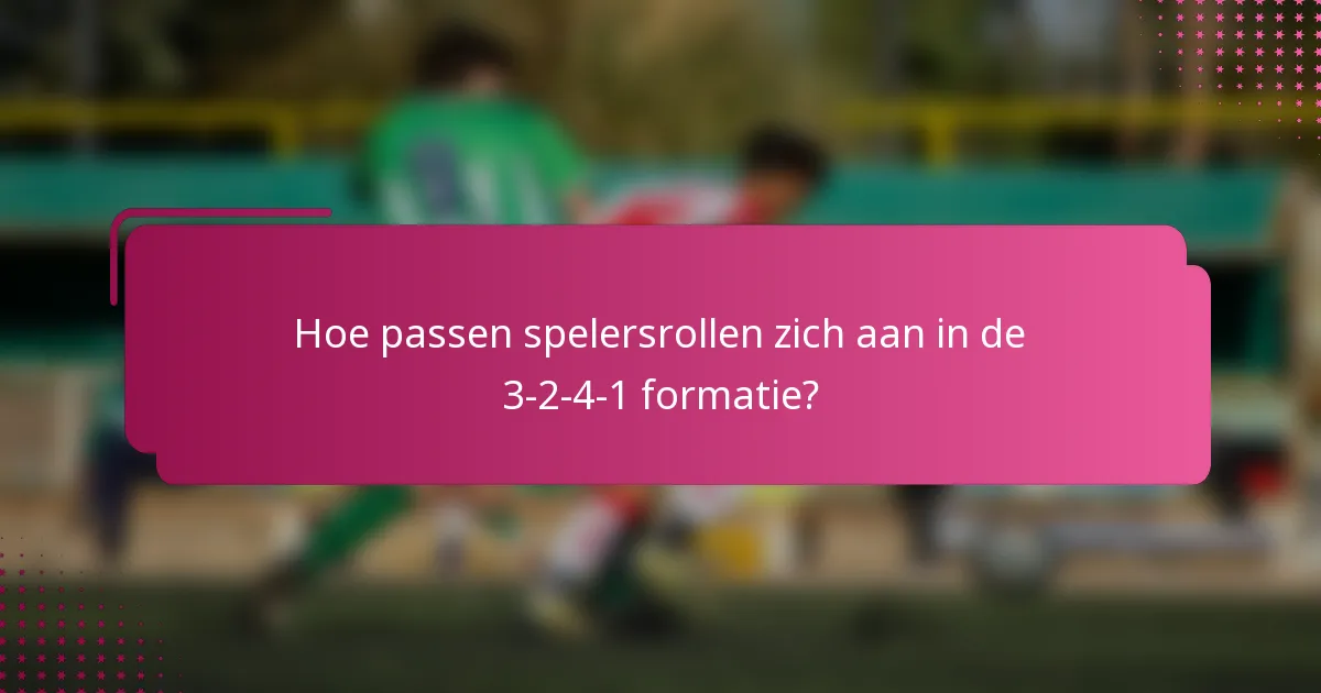 Hoe passen spelersrollen zich aan in de 3-2-4-1 formatie?