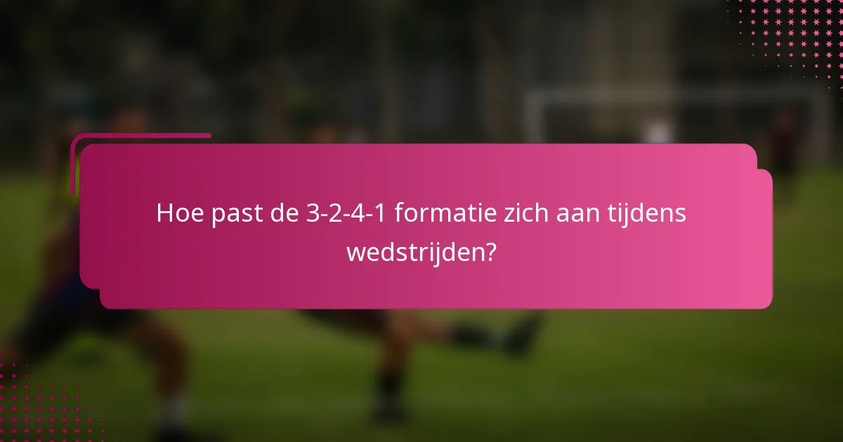 Hoe past de 3-2-4-1 formatie zich aan tijdens wedstrijden?