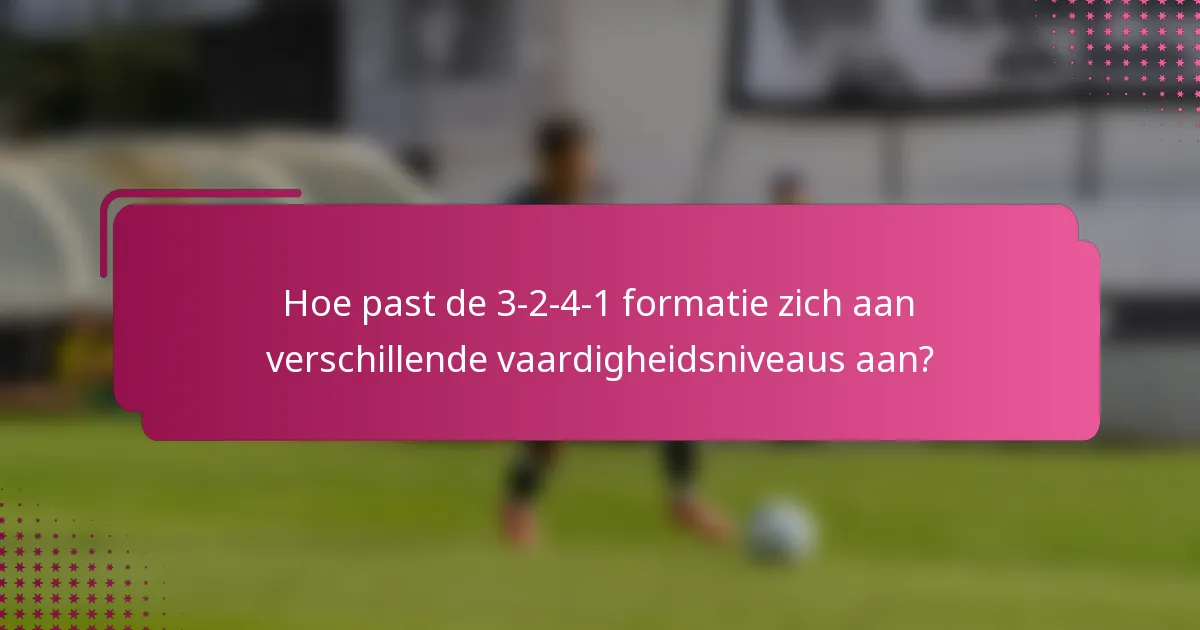 Hoe past de 3-2-4-1 formatie zich aan verschillende vaardigheidsniveaus aan?
