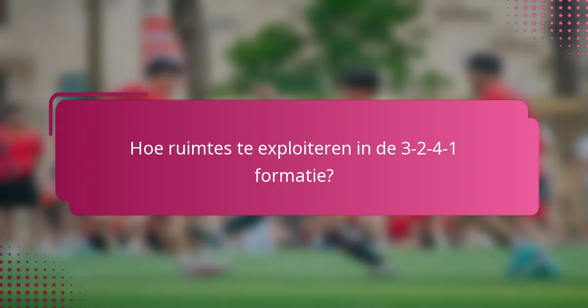 Hoe ruimtes te exploiteren in de 3-2-4-1 formatie?