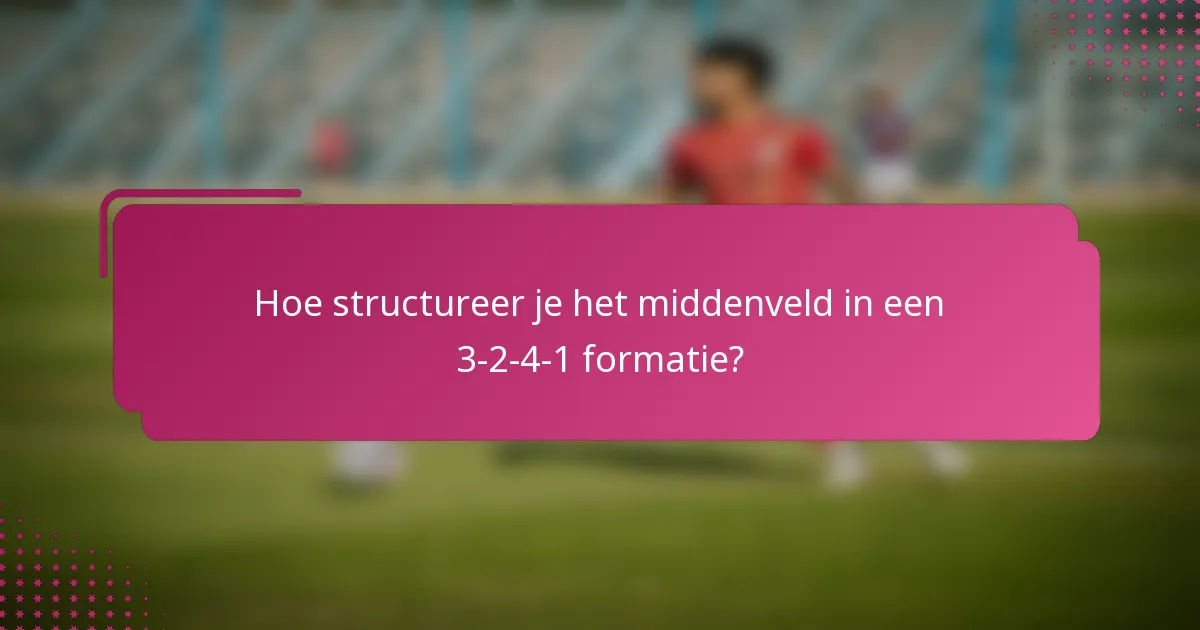 Hoe structureer je het middenveld in een 3-2-4-1 formatie?