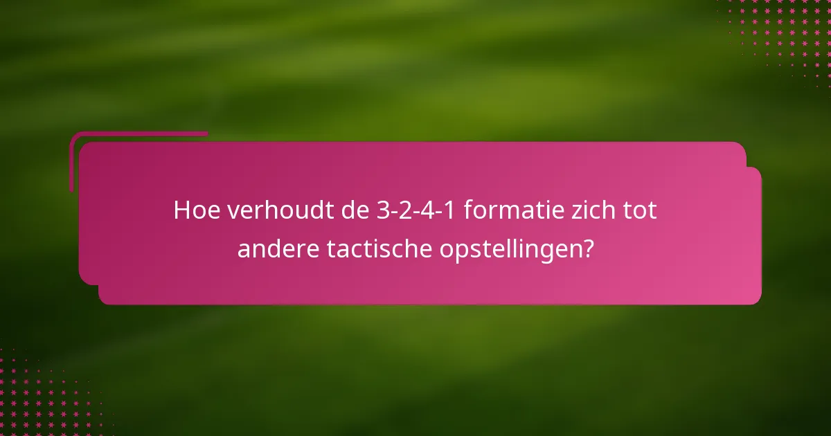 Hoe verhoudt de 3-2-4-1 formatie zich tot andere tactische opstellingen?