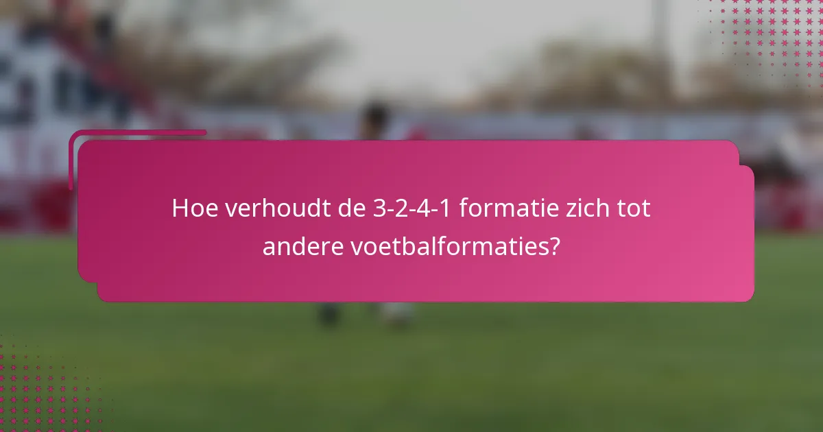 Hoe verhoudt de 3-2-4-1 formatie zich tot andere voetbalformaties?