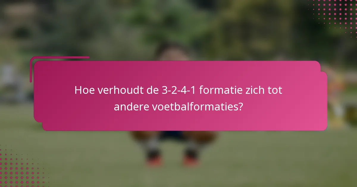 Hoe verhoudt de 3-2-4-1 formatie zich tot andere voetbalformaties?