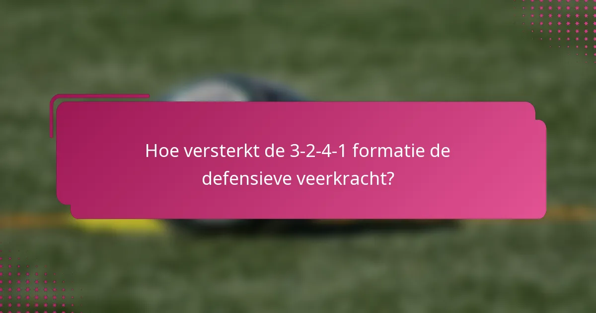 Hoe versterkt de 3-2-4-1 formatie de defensieve veerkracht?