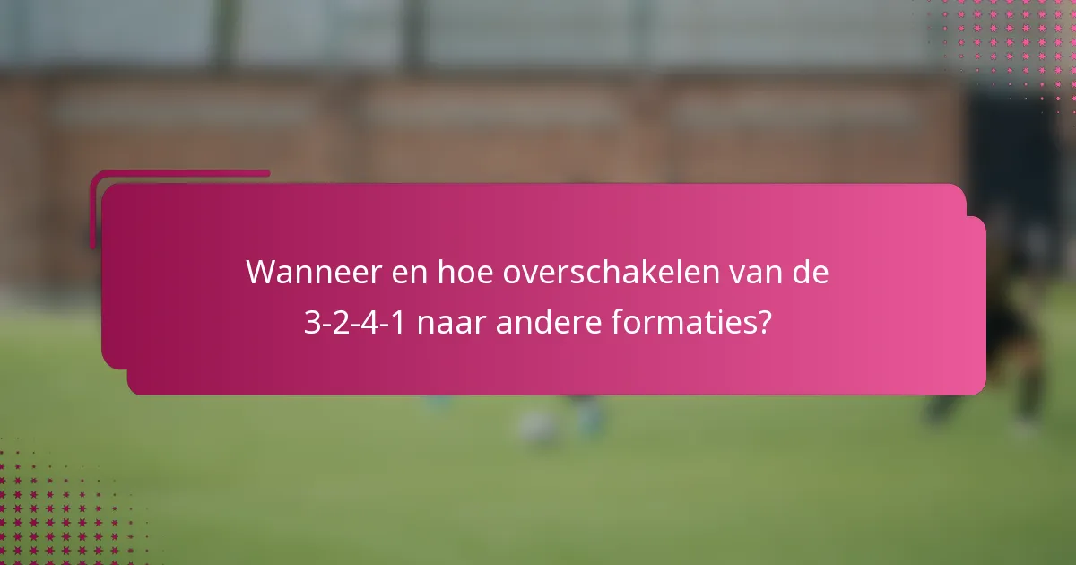 Wanneer en hoe overschakelen van de 3-2-4-1 naar andere formaties?
