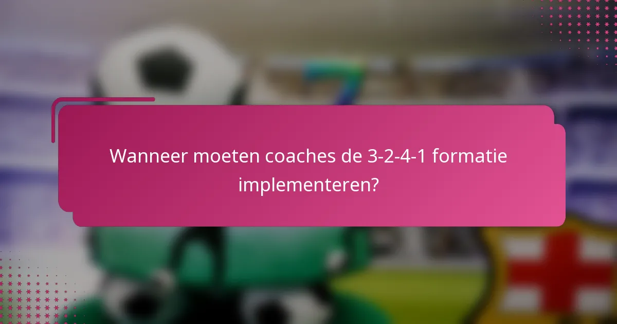 Wanneer moeten coaches de 3-2-4-1 formatie implementeren?