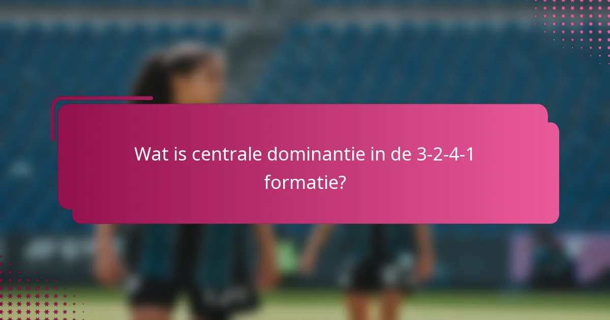 Wat is centrale dominantie in de 3-2-4-1 formatie?